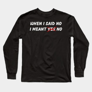 When I said No I meant Yes/No Long Sleeve T-Shirt